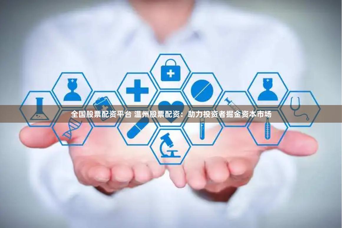 全国股票配资平台 温州股票配资：助力投资者掘金资本市场