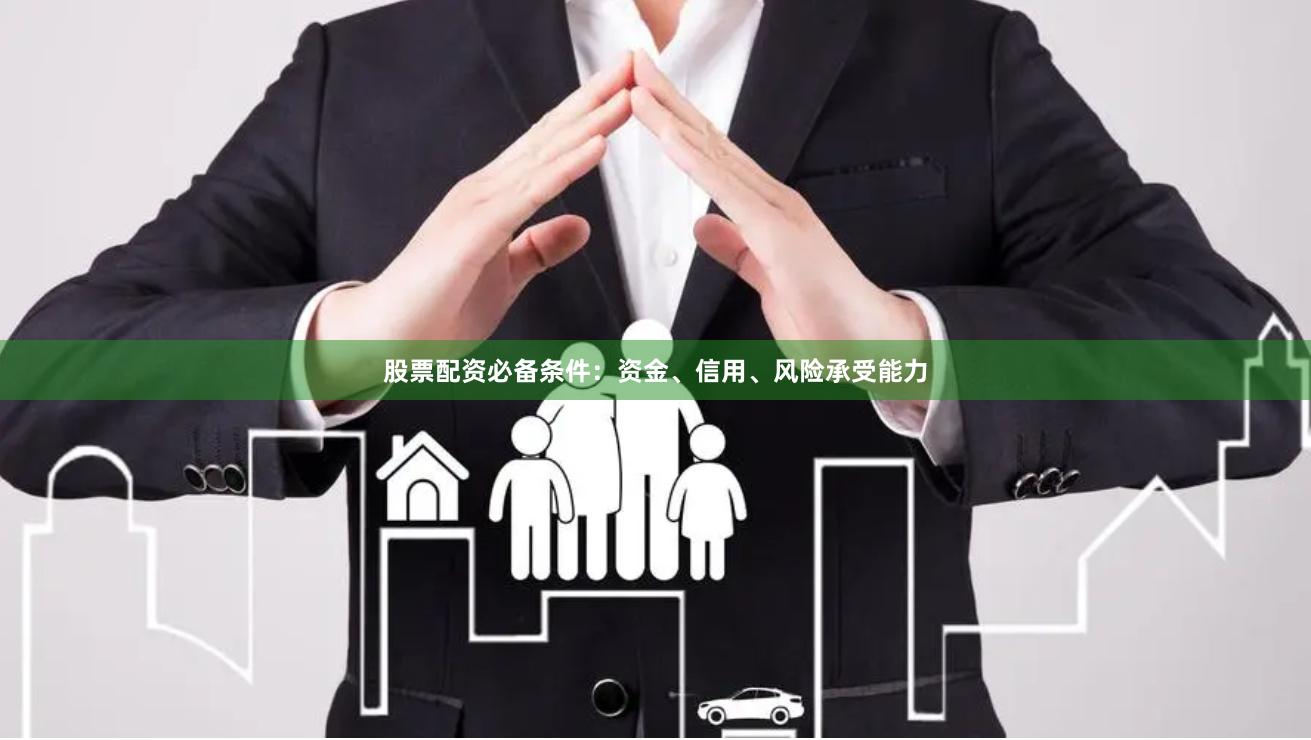 股票配资必备条件：资金、信用、风险承受能力