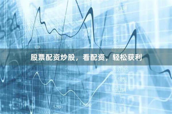 股票配资炒股，看配资，轻松获利