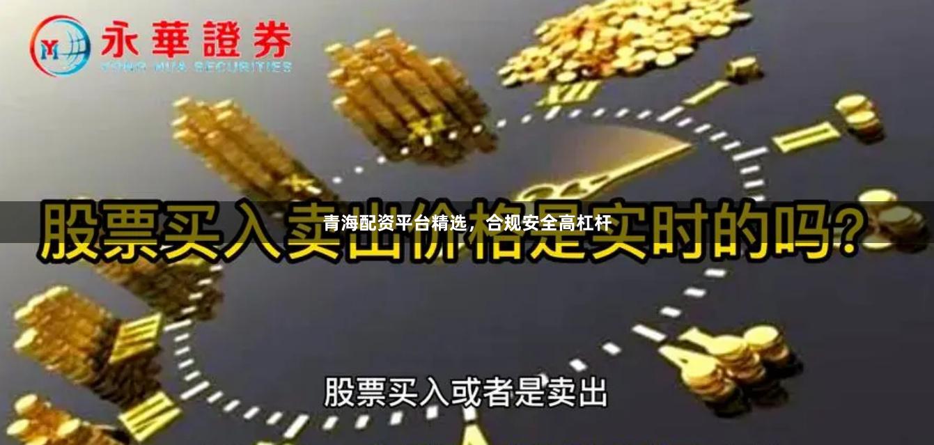 青海配资平台精选，合规安全高杠杆