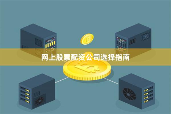 网上股票配资公司选择指南