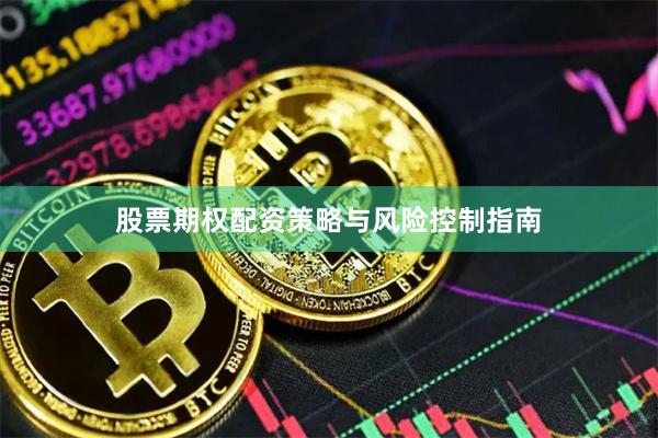 股票期权配资策略与风险控制指南