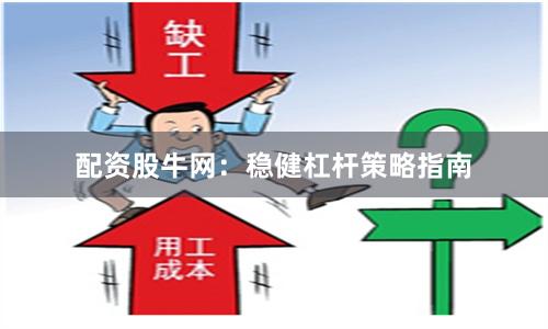 配资股牛网：稳健杠杆策略指南