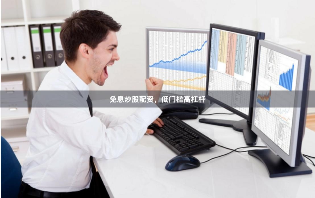 免息炒股配资，低门槛高杠杆
