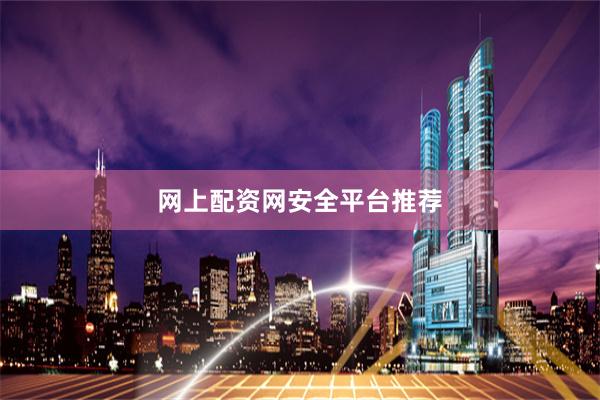 网上配资网安全平台推荐