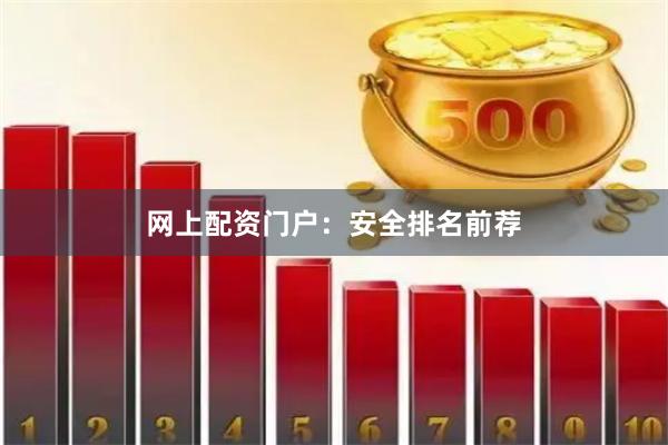 网上配资门户：安全排名前荐