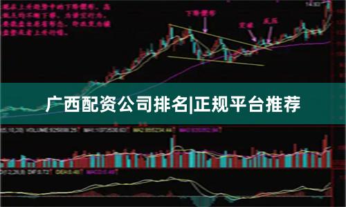 广西配资公司排名|正规平台推荐