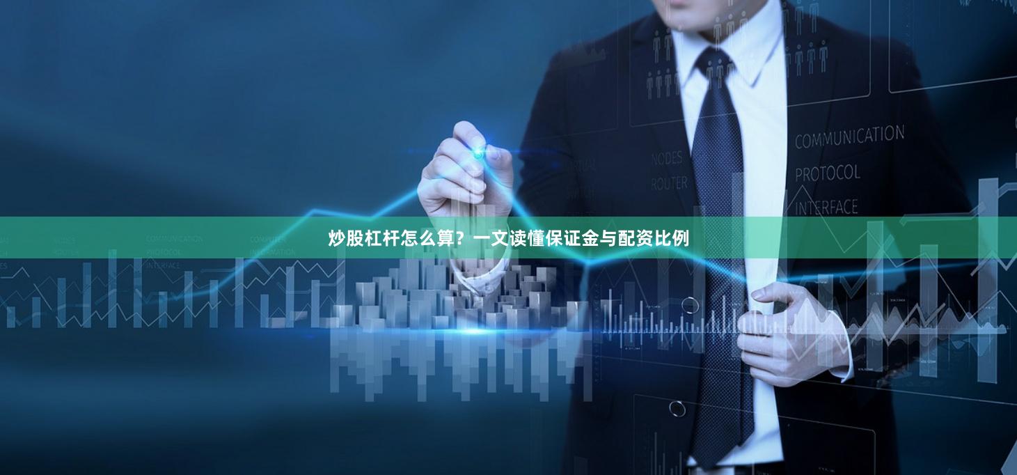 炒股杠杆怎么算？一文读懂保证金与配资比例