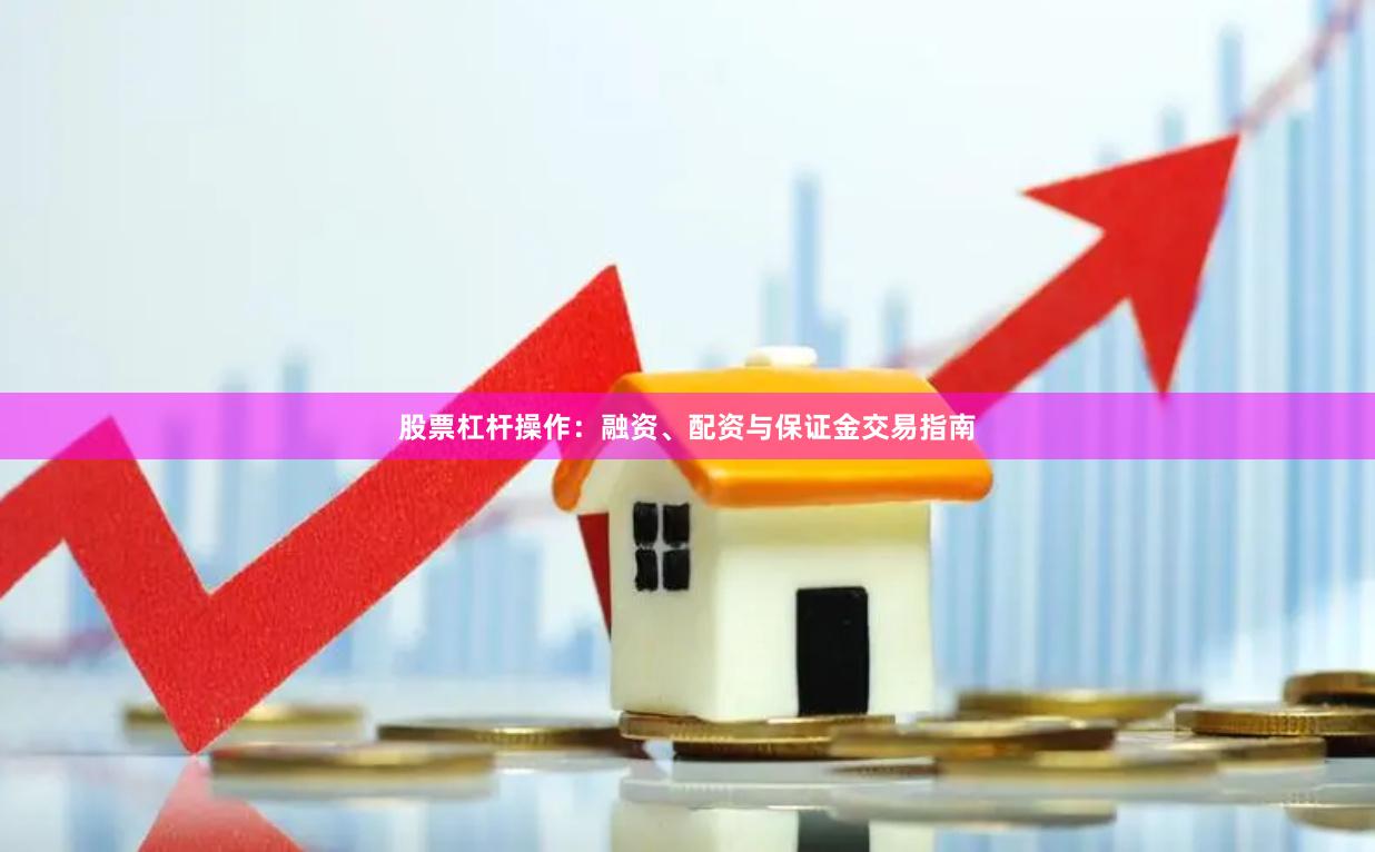 股票杠杆操作：融资、配资与保证金交易指南