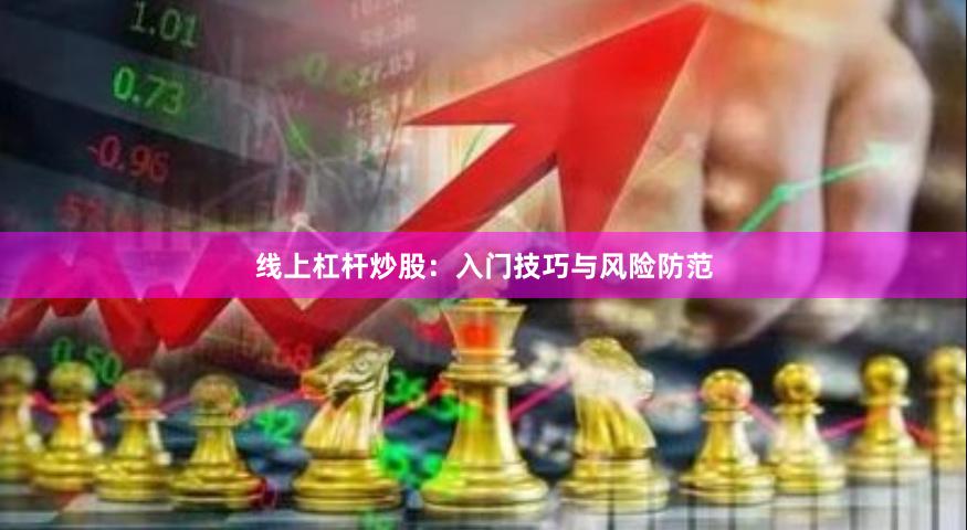 线上杠杆炒股：入门技巧与风险防范