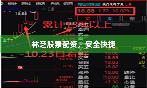 林芝股票配资，安全快捷